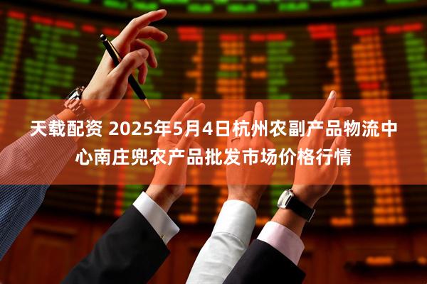 天载配资 2025年5月4日杭州农副产品物流中心南庄兜农产品批发市场价格行情