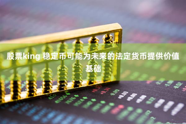 股票king 稳定币可能为未来的法定货币提供价值基础